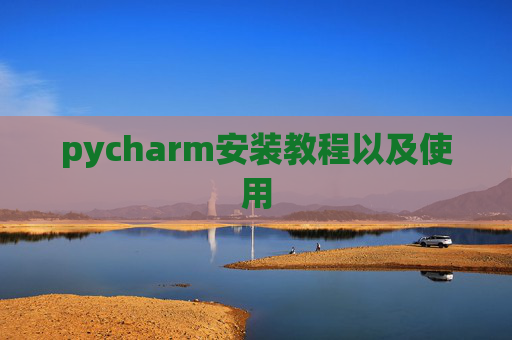 pycharm安装教程以及使用